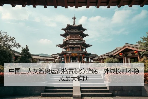 中国三人女篮奥运资格赛积分垫底，外线投射不稳成最大软肋