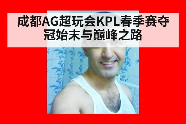 成都AG超玩会KPL春季赛夺冠始末与巅峰之路